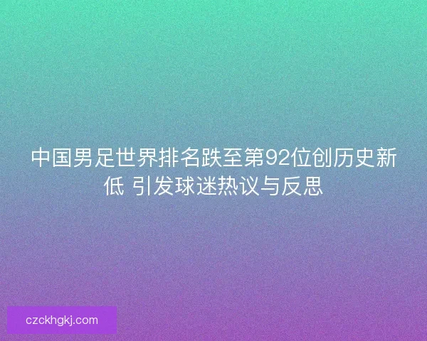 中国男足世界排名跌至第92位创历史新低 引发球迷热议与反思